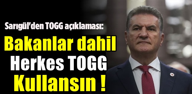 Sarıgül : bakanlar dahil herkes TOGG kullansın