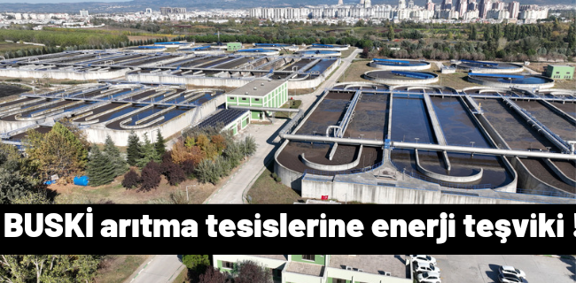 BUSKİ arıtma tesislerine enerji teşviki