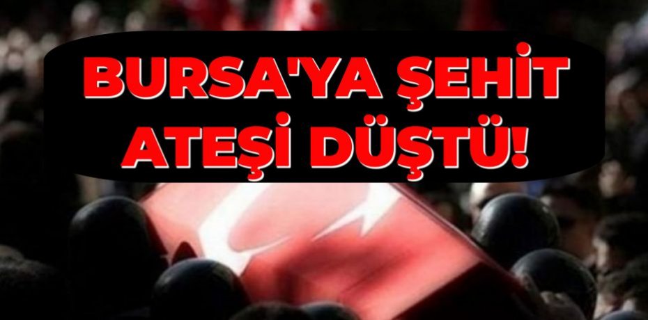 Şehit ateşi Bursa