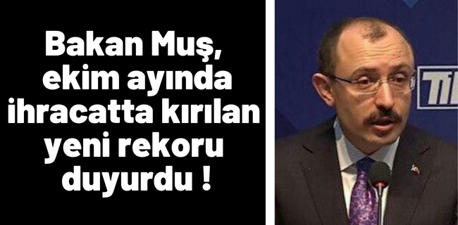 Bakan Muş, ekim ayında ihracatta kırılan yeni rekoru duyurdu.