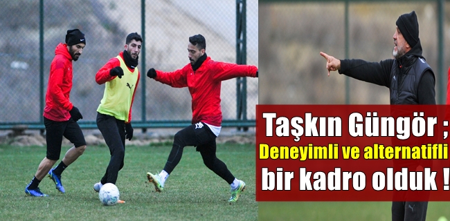 Taşkın Güngör ; Deneyimli ve alternatifli bir kadro olduk !