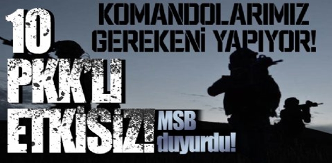 10 terörist etkisiz hale getirildi !
