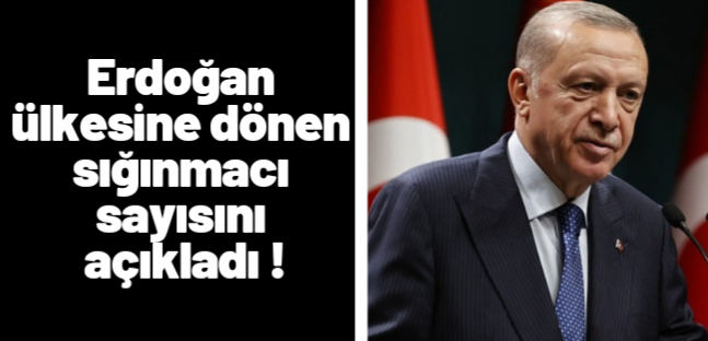 Erdoğan ülkesine dönen sığınmacı sayısını açıkladı