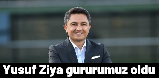 YUSUF ZİYA GURURUMUZ OLDU