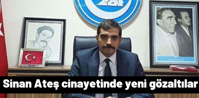 Sinan Ateş cinayetinde yeni gözaltılar
