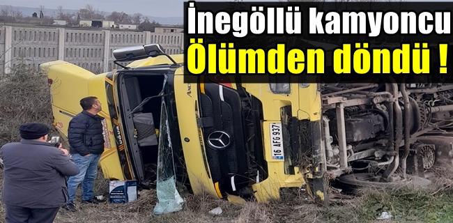 İnegöllü kamyoncu ölümden döndü !