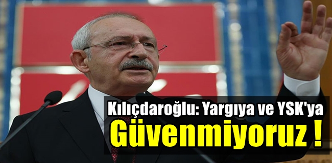 Kılıçdaroğlu: Yargıya ve YSK