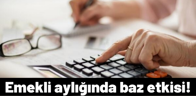 Emekli aylığında baz etkisi!