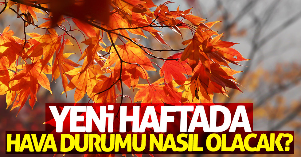 Yeni haftada hava nasıl olacak ?