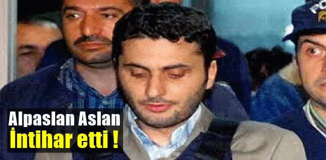 Alparslan Arslan cezaevinde intihar etti !