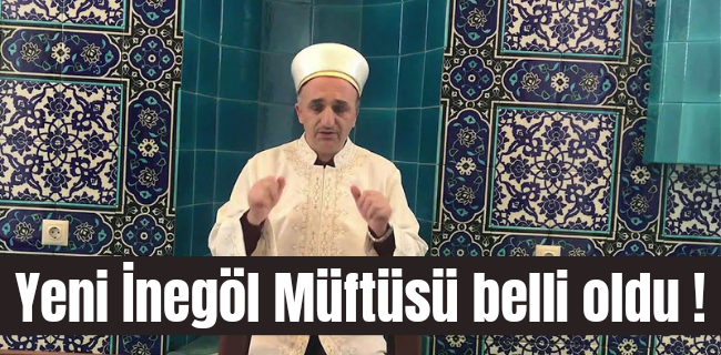 İnegöl Müftüsü belli oldu !