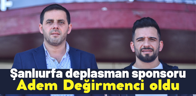 ADEM DEYİRMENCİ, ŞANLIURFA DEPLASMANIMIZIN SPONSORU OLDU