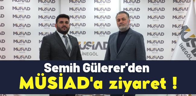 Semih Gülerer’den MÜSİAD’a ziyaret