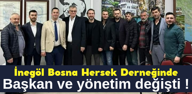 İnegöl Bosna Hersek Derneğinde başkan ve yönetim değişti !