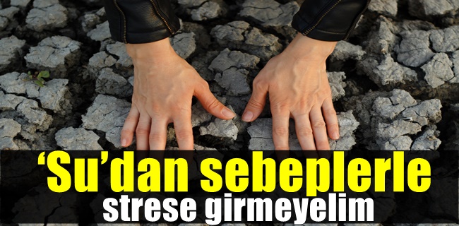 ‘Su’dan sebeplerle strese girmeyelim