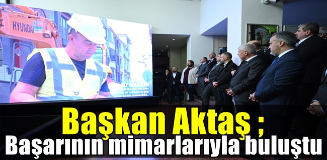 Başkan Aktaş, başarının mimarlarıyla buluştu