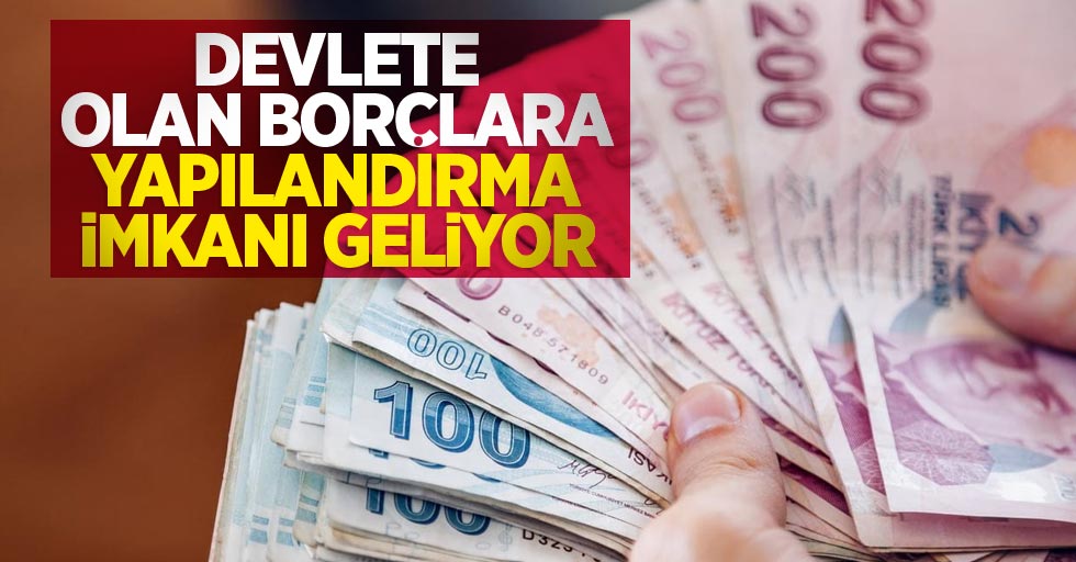 Devlete olan borçlara yapılandırma geliyor