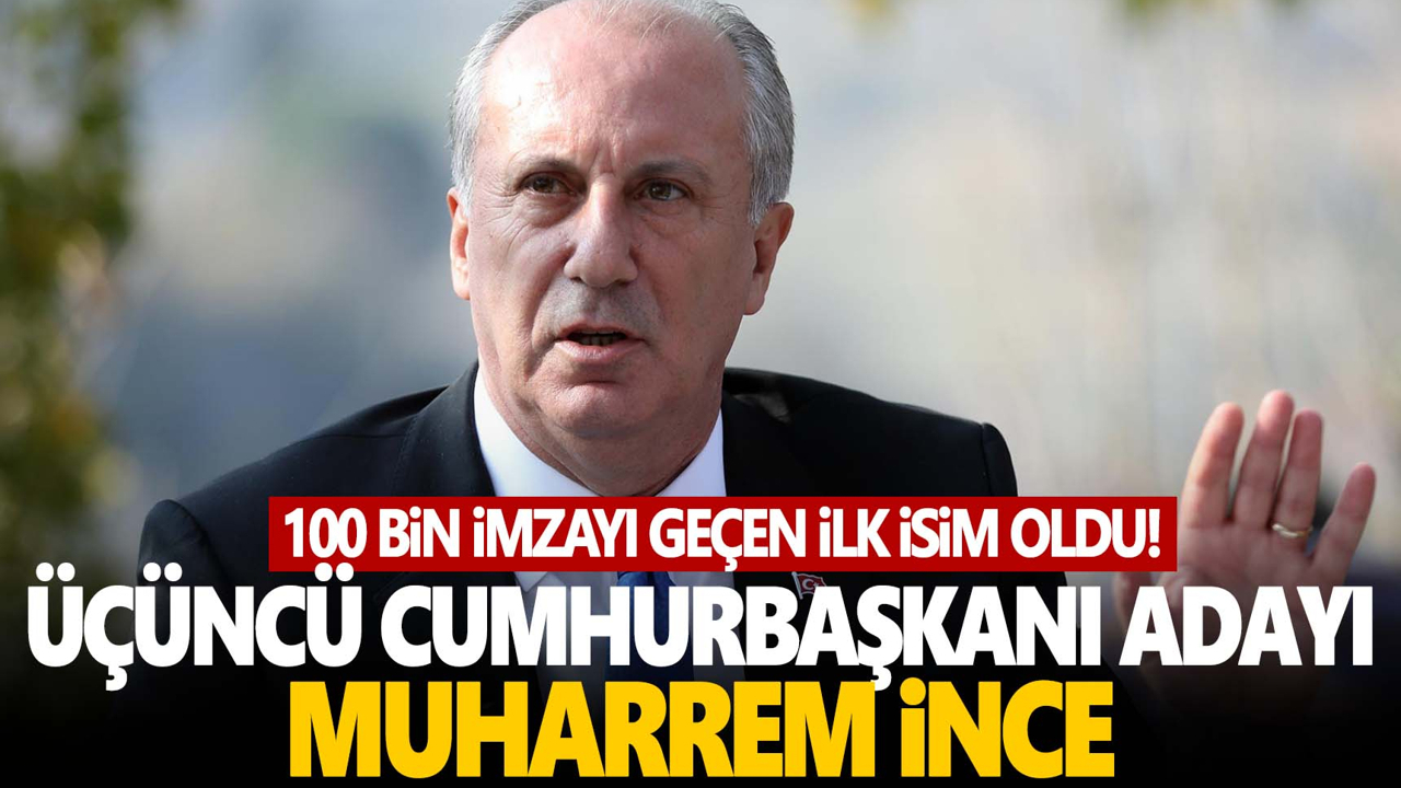 Muharrem İnce 100 bin imzaya ulaşarak aday olmaya hak kazandı