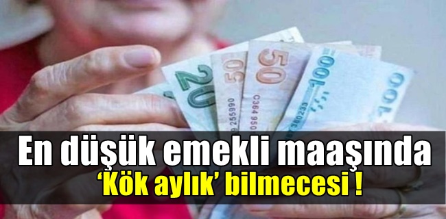 En düşük emekli maaşında ‘kök aylık’ bilmecesi !