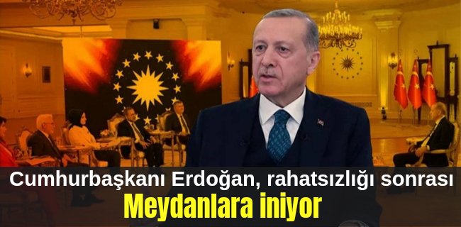 Cumhurbaşkanı Erdoğan, rahatsızlığı sonrası meydanlara iniyor