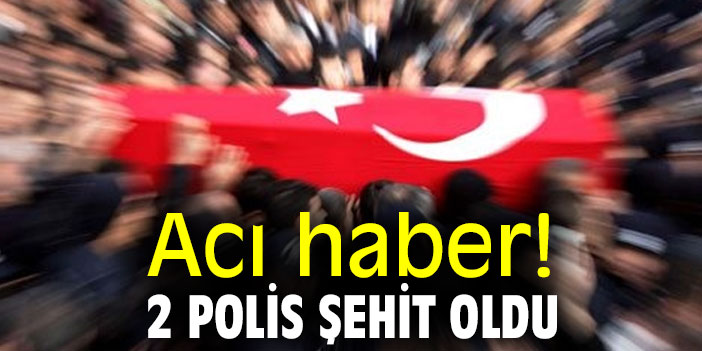 Acı haber 2 polisimiz şehit oldu !