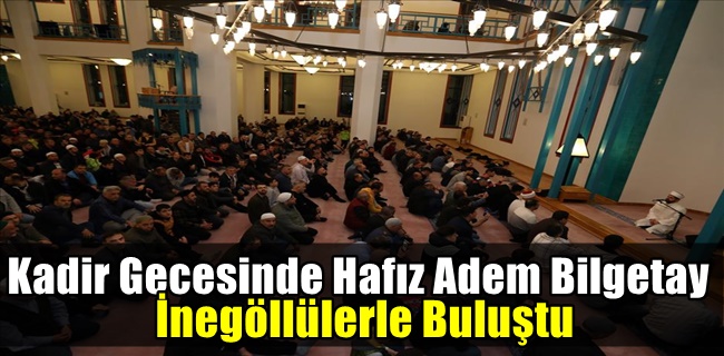 Kadir Gecesinde Hafız Adem Bilgetay İnegöllülerle Buluştu