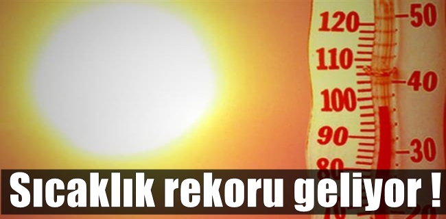 Sıcaklık rekoru geliyor !