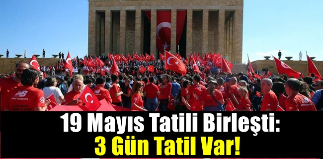 19 Mayıs Tatili Birleşti: 3 Gün Tatil Var!