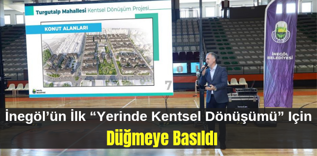 İnegöl’ün İlk “Yerinde Kentsel Dönüşümü” İçin Düğmeye Basıldı