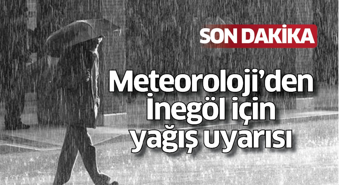 Meteoroloji’den İnegöl için sağanak yağış uyarısı!