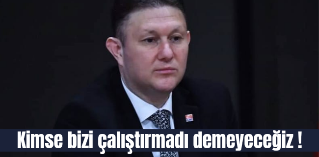 Kimse bizi çalıştırmadı demeyeceğiz !