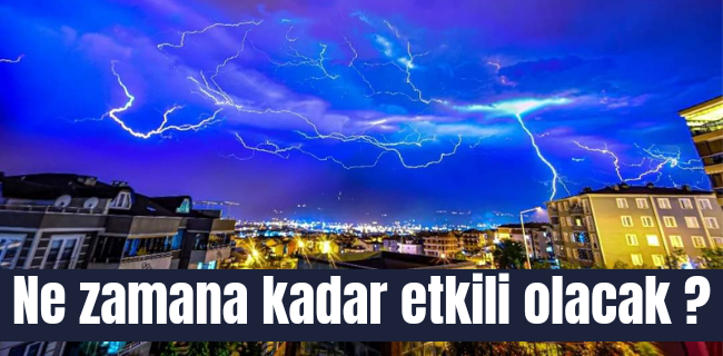 Gök gürültülü sağanak ne kadar etkili olacak ?