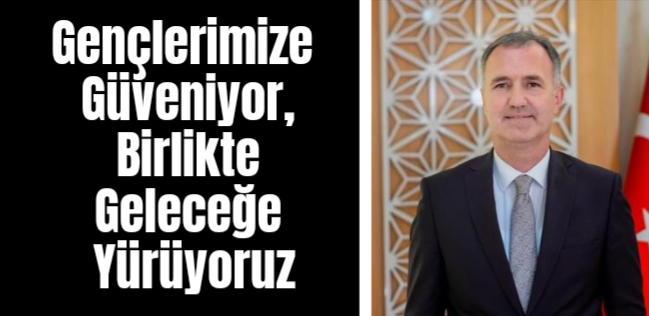 Gençlerimize Güveniyor, Birlikte Geleceğe Yürüyoruz