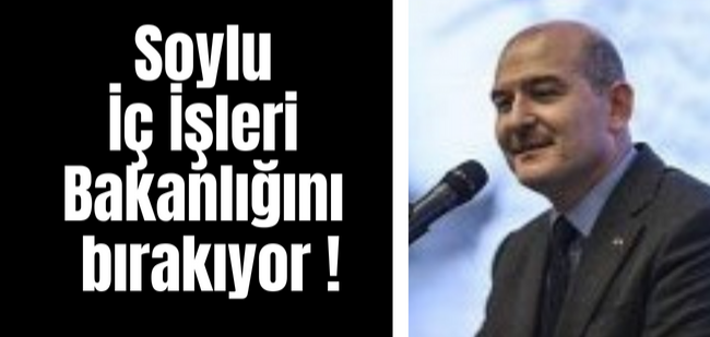 Soylu İç İşleri Bakanlığını bırakıyor !