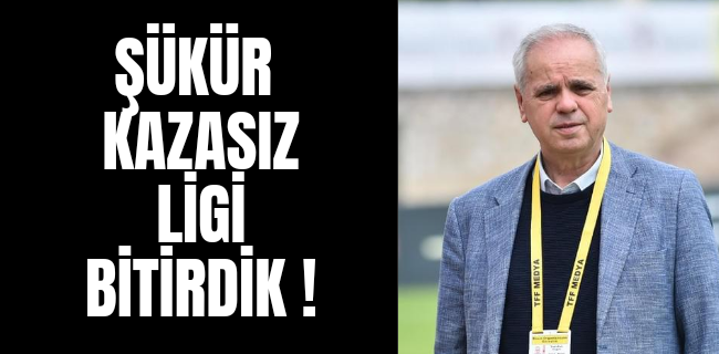 ŞÜKÜR KAZASIZ LİGİ BİTİRDİK