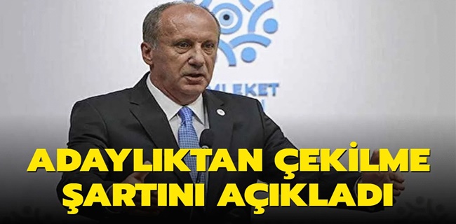 Muharrem İnce adaylıktan çekilme şartını açıkladı!