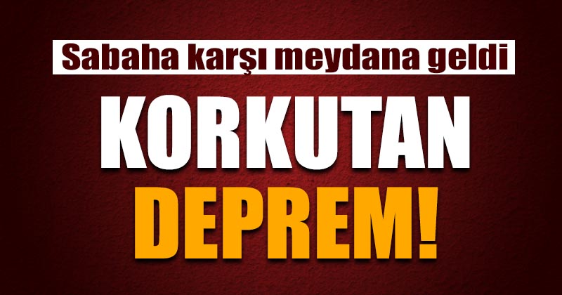 Sabaha karşı korkutan deprem !