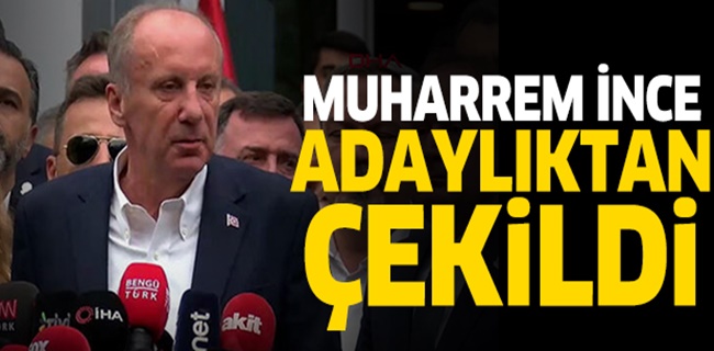 Muharrem İnce adaylıktan çekildi !