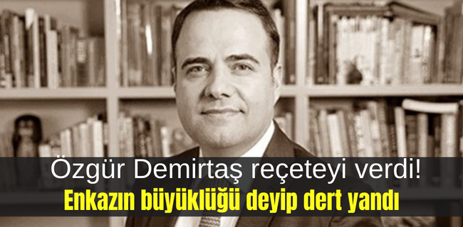 Özgür Demirtaş reçeteyi verdi! Enkazın büyüklüğü deyip dert yandı