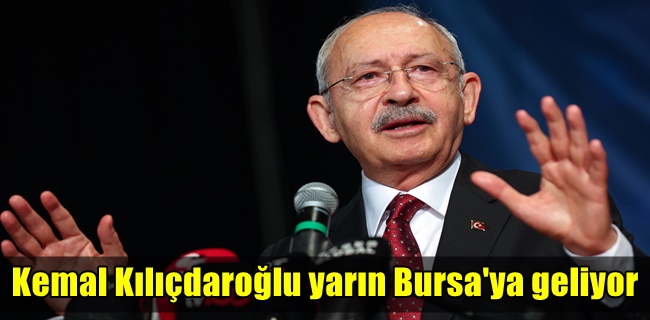 Kemal Kılıçdaroğlu yarın Bursa