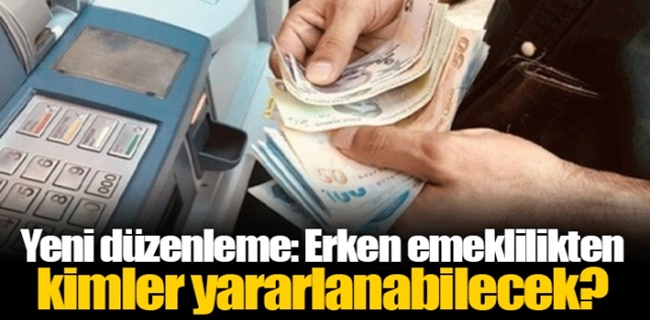 Erken emeklilikten kimler yararlanabilecek?