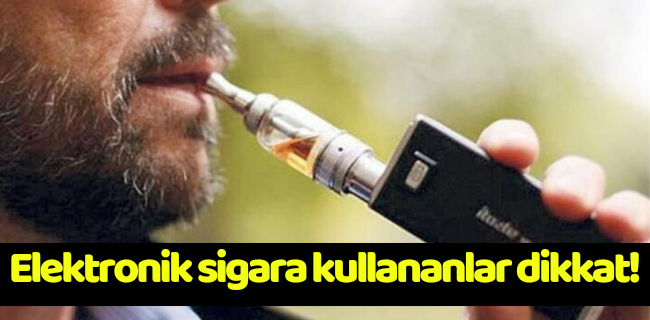 Elektronik sigara kullananlar dikkat!