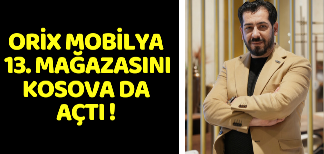 ORİX MOBİLYA 13. MAĞAZASINI KOSOVA DA AÇTI !