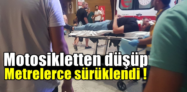 Motosikletten düşüp metrelerce sürüklendi !