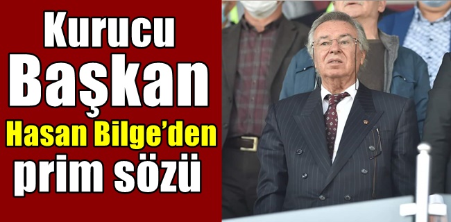 Kurucu başkan Hasan Bilge’den prim sözü