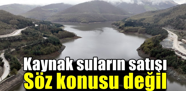 Kaynak sularının satışı söz konusu değil