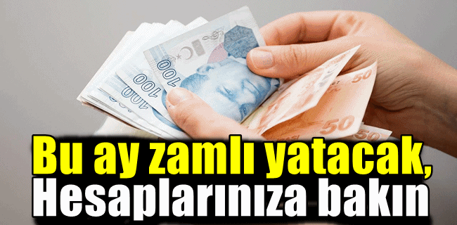 Bu ay zamlı yatacak, hesaplarınıza bakın