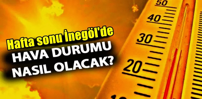 Meteoroloji’den İnegöl için hafta sonu açıklaması !