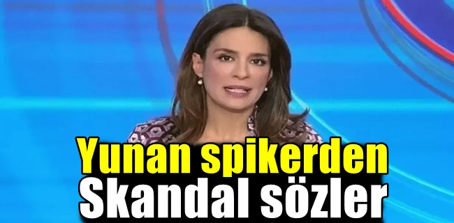 Yunan spikerden skandal sözler