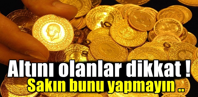Altını olanlar dikkat !sakın bunu yapmayın ..